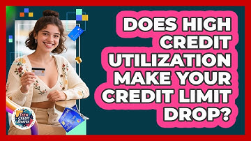 Does High Credit Utilization Make Your Credit Limit Drop? - Teen Credit Starter