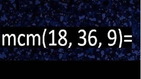 mcm de 18 , 36 y 9 , minimo comun multiplo , como se halla