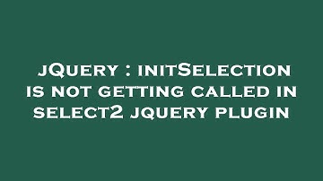jQuery : initSelection is not getting called in select2 jquery plugin