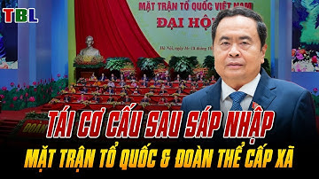 Tái cơ cấu MẶT TRẬN TỔ QUỐC và các TỔ CHỨC ĐOẠN THỂ cấp xã sau sáp nhập thế nào? | TBL