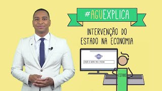 AGU Explica - Intervenção do Estado na economia
