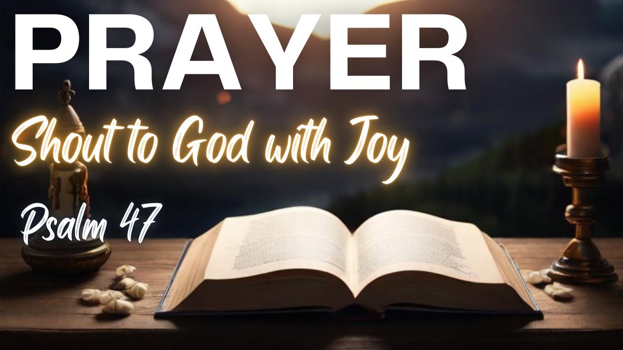 Psalm 47: Shout to God with Joy | A Blessed Friday Morning Prayer of ...
