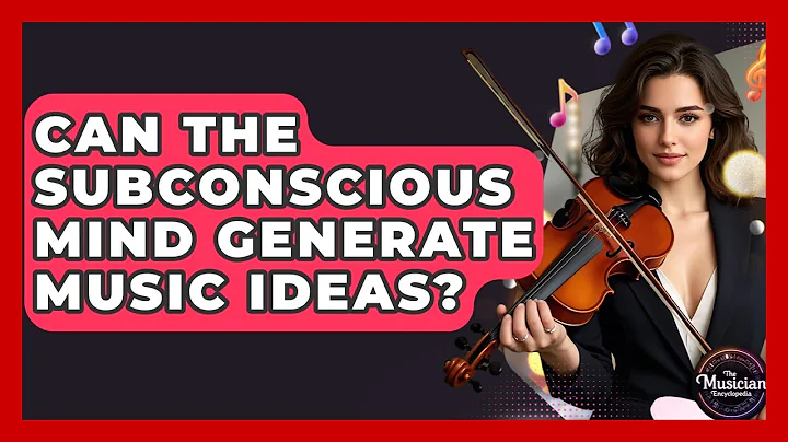 Can The Subconscious Mind Generate Music Ideas? - The Musician Encyclopedia