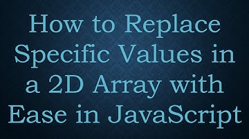 How to Replace Specific Values in a 2D Array with Ease in JavaScript