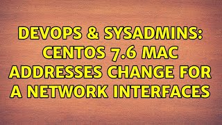 DevOps & SysAdmins: Centos 7.6 MAC addresses change for a network interfaces (3 Solutions!!)