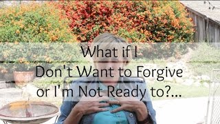 What If I Dont Want To Forgive Or Im Not Ready To? Splankna