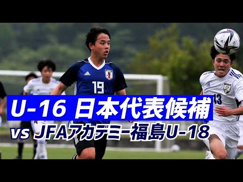 ロス五輪世代が強豪と2連戦！U-16日本代表vsJFAアカデミー福島U-18【ハイライト】