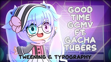 Good Time GCMV (Gacha Club Music Video) ft. GachaTubers (Typography and Tweening)