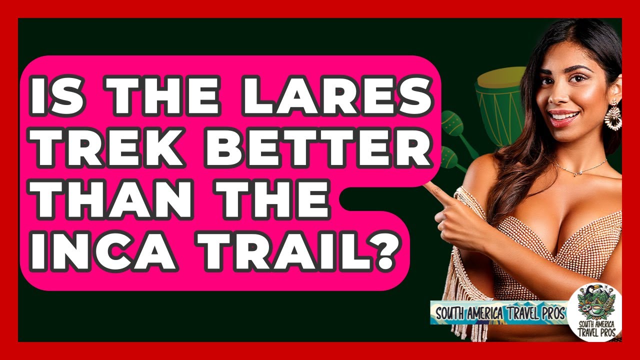 Is The Lares Trek Better Than The Inca Trail? - South America Travel Pros