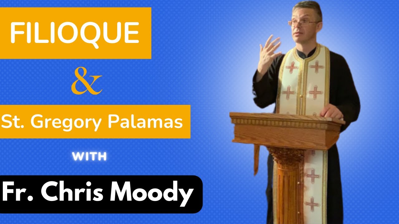 Filioque and St. Gregory Palamas w/ Fr. Chris Moody