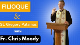 Filioque and St. Gregory Palamas w/ Fr. Chris Moody