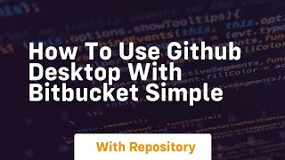 how to use github desktop with bitbucket simple