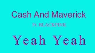Cash And Maverick - ‘Yeah Yeah’ (Ft.BLACKPINK) [Official Audio]