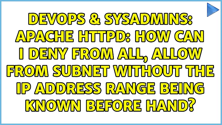Apache httpd: How can I Deny from all, Allow from subnet without the ip address range being...