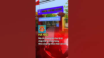 Hà Nội: Bếp ăn trường tiểu học bị tố nhập thịt ôi, trứng hỏng.Nhà cung cấp thừa nhận sai sót