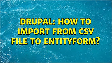 Drupal: How to import from csv file to EntityForm? (2 Solutions!!)