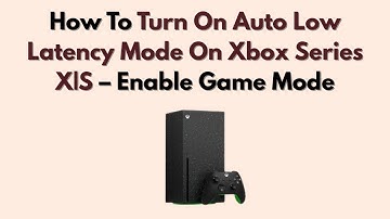 How To Turn On Auto Low Latency Mode On Xbox Series X|S – Enable Game Mode