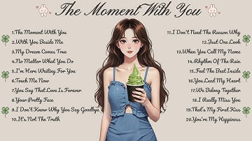 Thumbnail of The Moment With You🌸Songs Playlist🌻Heartfelt Pop Love Song🍃Official Music Video🍁Song Lyrics