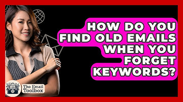 How Do You Find Old Emails When You Forget Keywords? - TheEmailToolbox.com