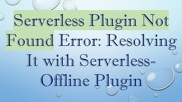 Serverless Plugin Not Found Error: Resolving It with Serverless-Offline Plugin