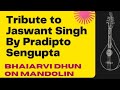 Tribute to jaswant singh jolly  by pradipto sengupta  bhairavi dhun   on mandolin 