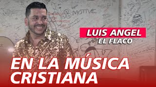 LUIS ANGEL "EL FLACO" siempre quiso cantar temas de alabanza.