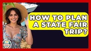 How To Plan A State Fair Trip? - The Family Getaway Guide