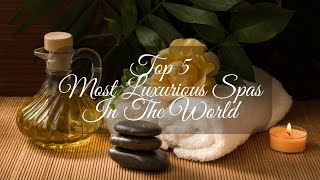 Top 5 Most Luxurious Spas In The World | Luxury. Live It.