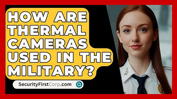 How Are Thermal Cameras Used In The Military? - SecurityFirstCorp.com