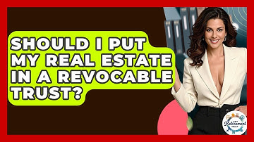 Should I Put My Real Estate In A Revocable Trust? - Get Retirement Help