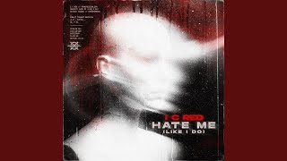 HATE ME (LIKE I DO) - I C RED