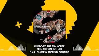 Dubdogz, The Fish House - Feel The Vibe (Uh Uh) (Flash Finger & Roberkix Bootleg) Resimi