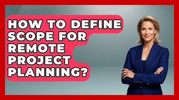 How To Define Scope For Remote Project Planning? - Virtual Communication Hub