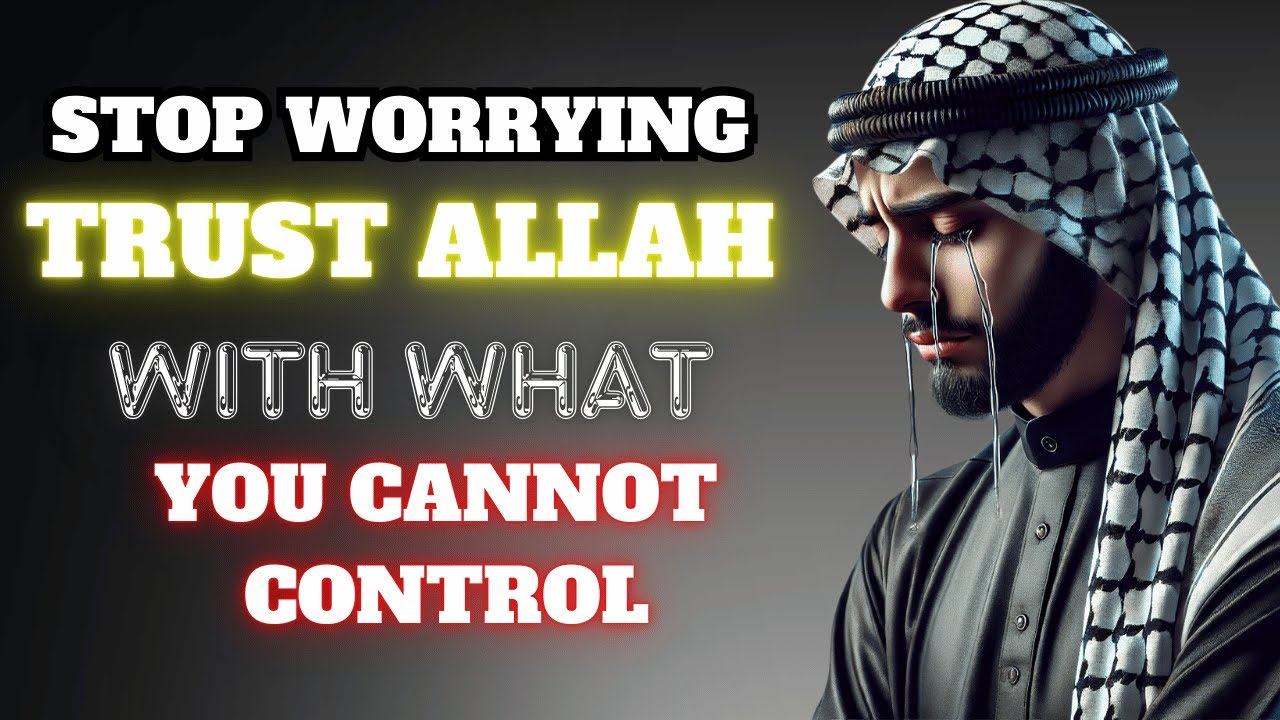 STOP WORRYING, Trust ALLAH With WHAT You Cannot Control - YouTube