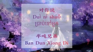 (បទចិនបកខ្មែរ) 对你说 (Dui Ni Shuo) °Tell To You° by Ban Dun Xiong Di [Chi/Pinyin/Kh sub]