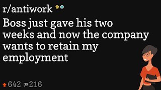 Boss just gave his two weeks and now the company wants to retain my employment