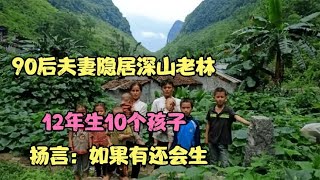 90后夫妻隐居深山老林，12年生10个孩子，扬言：如果有还会生