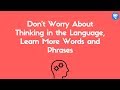 Don’t Worry About Thinking in the Language, Learn More Words and Phrases