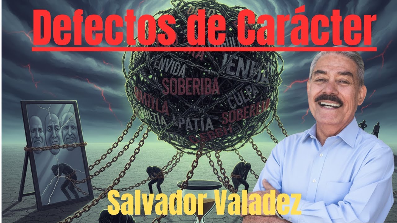 ¿Qué son los Defectos de Carácter y cómo nos afectan? Por Salvador Valadez