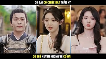 Bát Ăn Thần Kỳ | Cô gái có chiếc bát thần kỳ có thể xuyên không về cổ đại