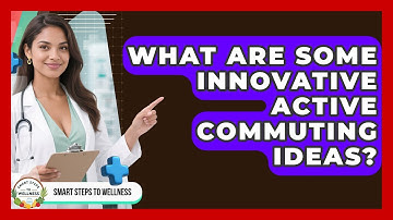 What Are Some Innovative Active Commuting Ideas? - Smart Steps to Wellness
