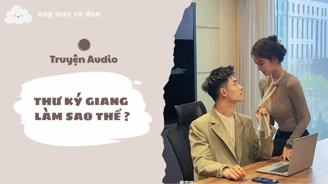 [ TRUYỆN AUDIO ] THƯ KÝ GIANG LÀM SAO THẾ ? | áng mây cô đơn ☁️