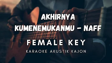 AKHIRNYA KUMENEMUKANMU - NAFF | KARAOKE YUK ( FEMALE KEY )