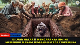 DILUAR NALAR || MENGAPA MAKAM USTADZ KONDANG DIPENUHI RIBUAN CACING???