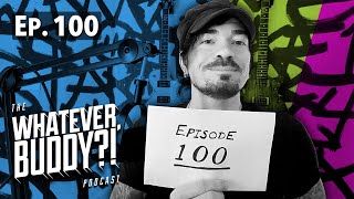 The Whatever, Buddy?! Podcast - Ep. 100: “Whatever Buddy...and Friends?!”