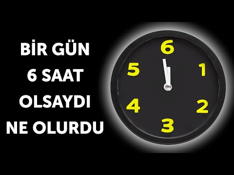 Bir Gün Sadece 6 Saat Olsaydı Ne Olurdu