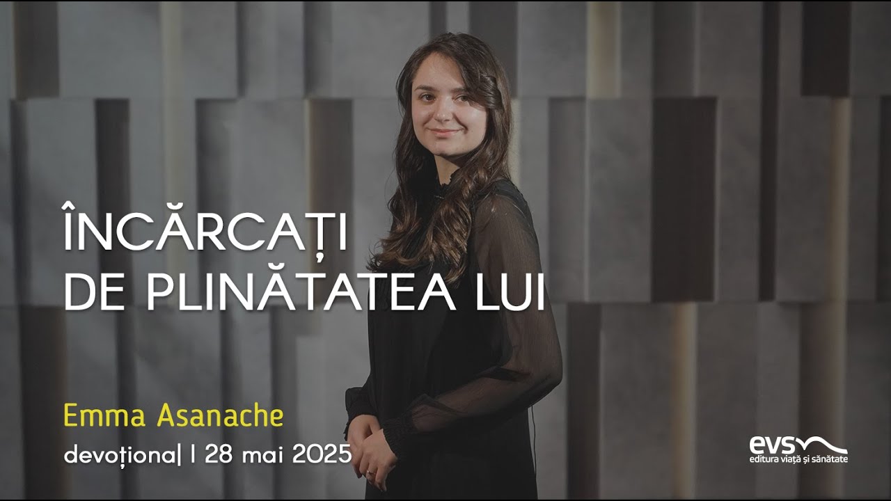 ÎNCĂRCAȚI DE PLINĂTATEA LUI