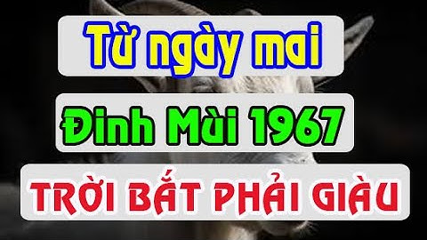 HƯỞNG LỘC THẦN TÀI tuổi Đinh MÙi 1967 từ ngày mai TRỜI BẮT PHẢI GIÀU