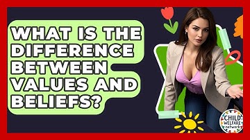 What Is The Difference Between Values And Beliefs? - Child Welfare Network