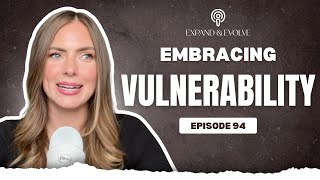 Embracing Vulnerability: Leading with An Open Heart I Ep. 94